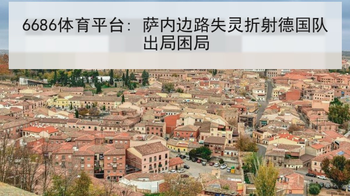6686体育平台: 萨内边路失灵折射德国队出局困局