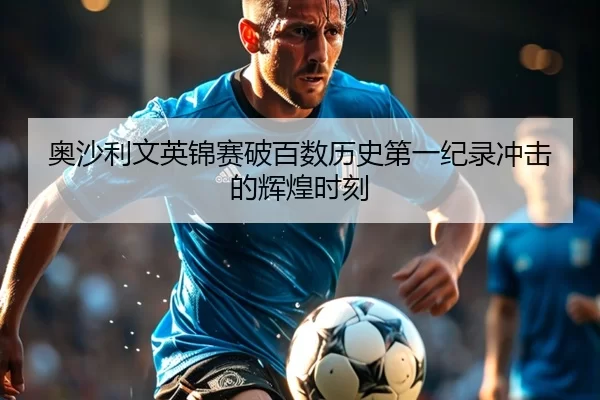 奥沙利文英锦赛破百数历史第一纪录冲击的辉煌时刻