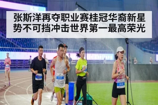 张斯洋再夺职业赛桂冠华裔新星势不可挡冲击世界第一最高荣光