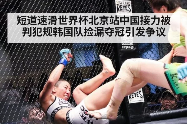 短道速滑世界杯北京站中国接力被判犯规韩国队捡漏夺冠引发争议